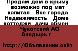 Продам дом в крыму возможно под мат.капитал - Все города Недвижимость » Дома, коттеджи, дачи обмен   . Чукотский АО,Анадырь г.